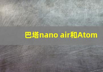 巴塔nano air和Atom